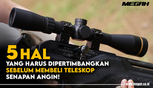 5 HAL YANG HARUS DIPERTIMBANGKAN SEBELUM MEMBELI TELESKOP SENAPAN ANGIN!