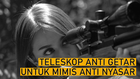 Teleskop Anti Getar Untuk Mimis Anti Nyasar