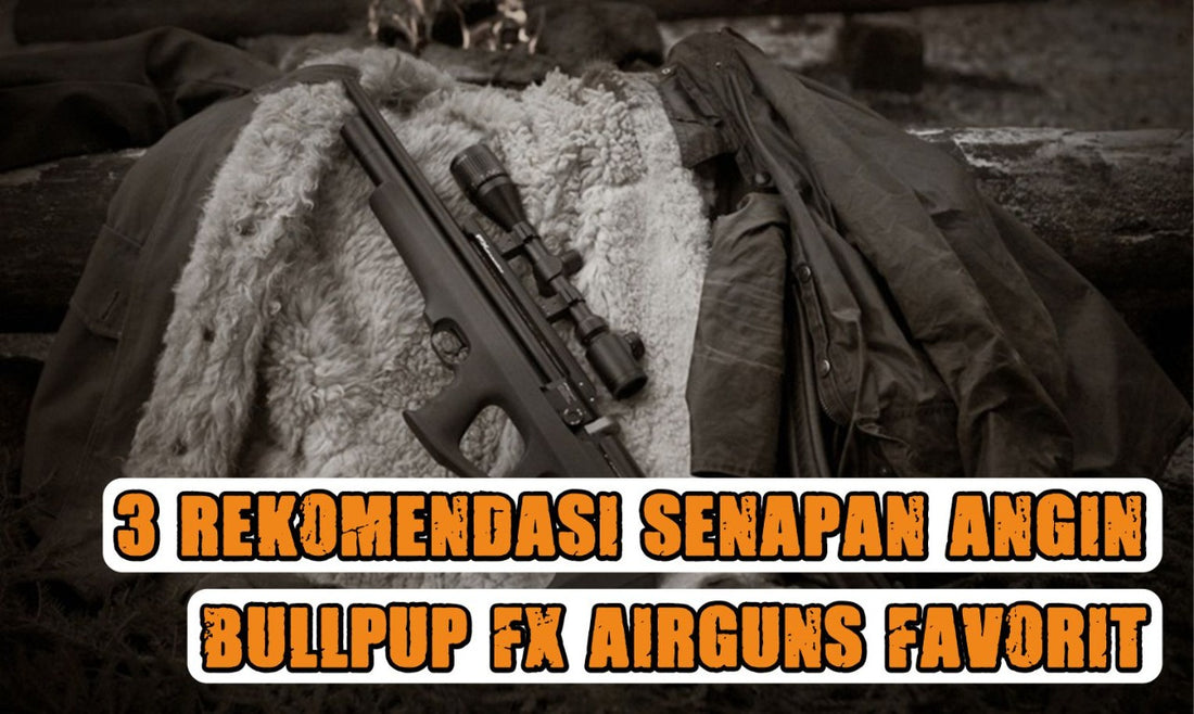 3 Rekomendasi Senapan Angin Bullpup FX Airguns Favorit