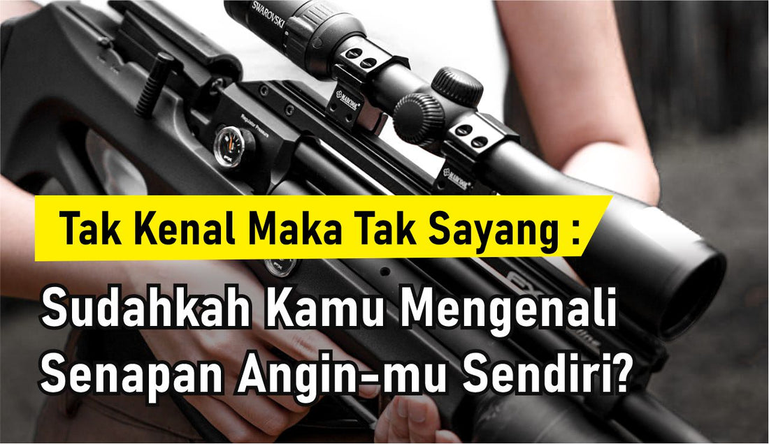 Tak Kenal Maka Tak Sayang: Sudahkah Kamu Mengenali Senapan Angin-mu Sendiri?